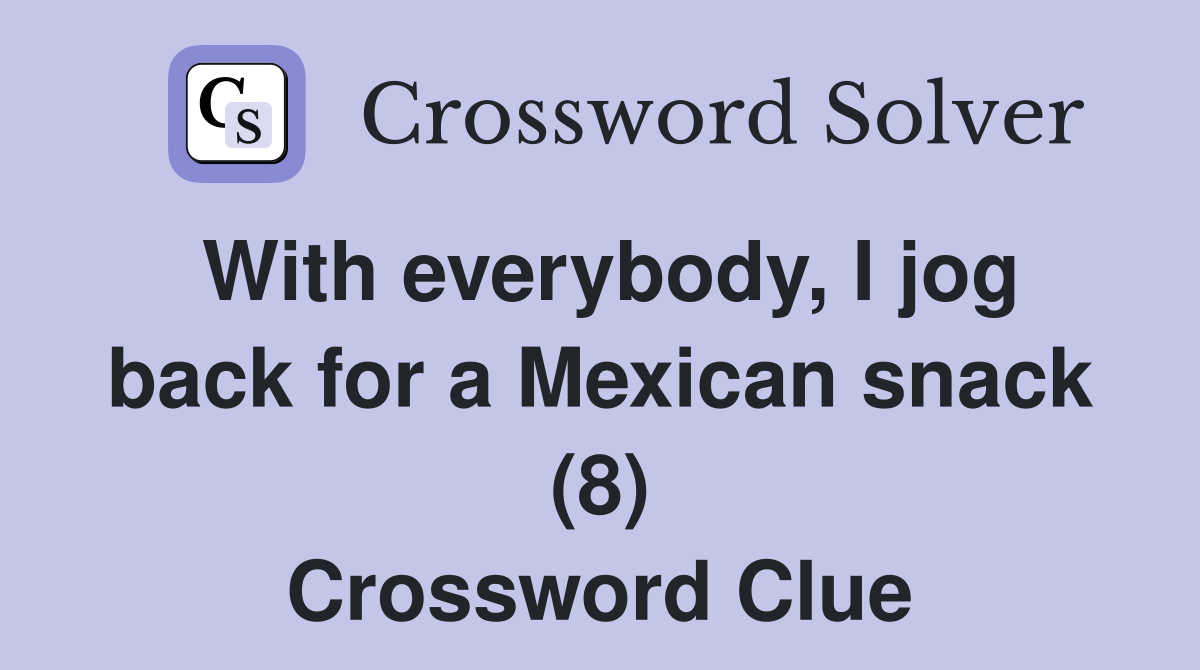 With everybody I jog back for a Mexican snack (8) Crossword Clue